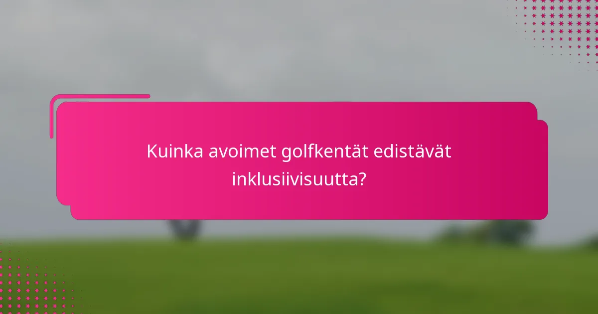 Kuinka avoimet golfkentät edistävät inklusiivisuutta?