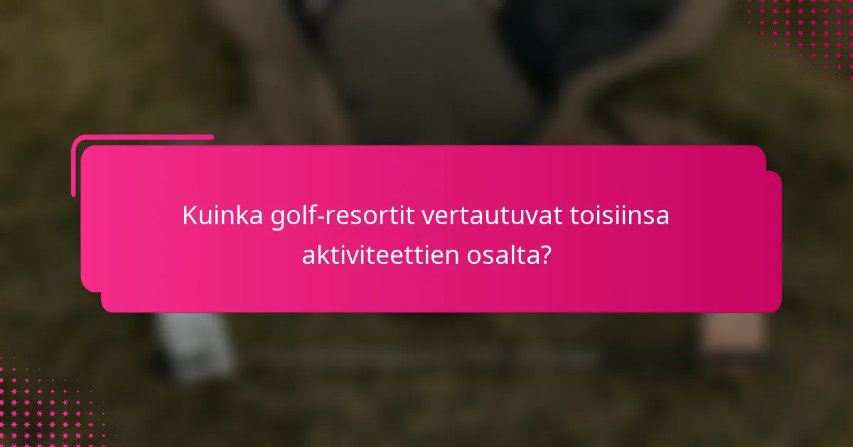 Kuinka golf-resortit vertautuvat toisiinsa aktiviteettien osalta?