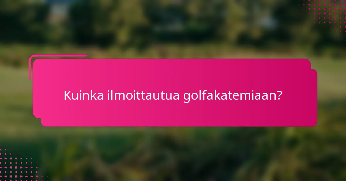 Kuinka ilmoittautua golfakatemiaan?