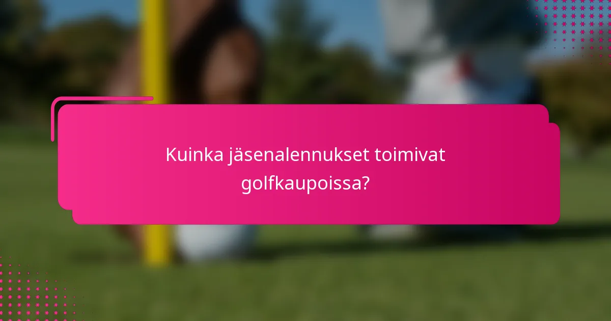 Kuinka jäsenalennukset toimivat golfkaupoissa?