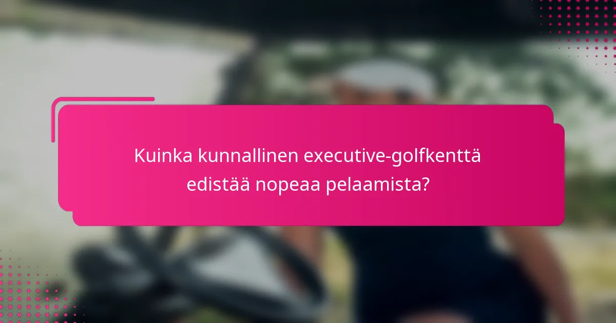 Kuinka kunnallinen executive-golfkenttä edistää nopeaa pelaamista?
