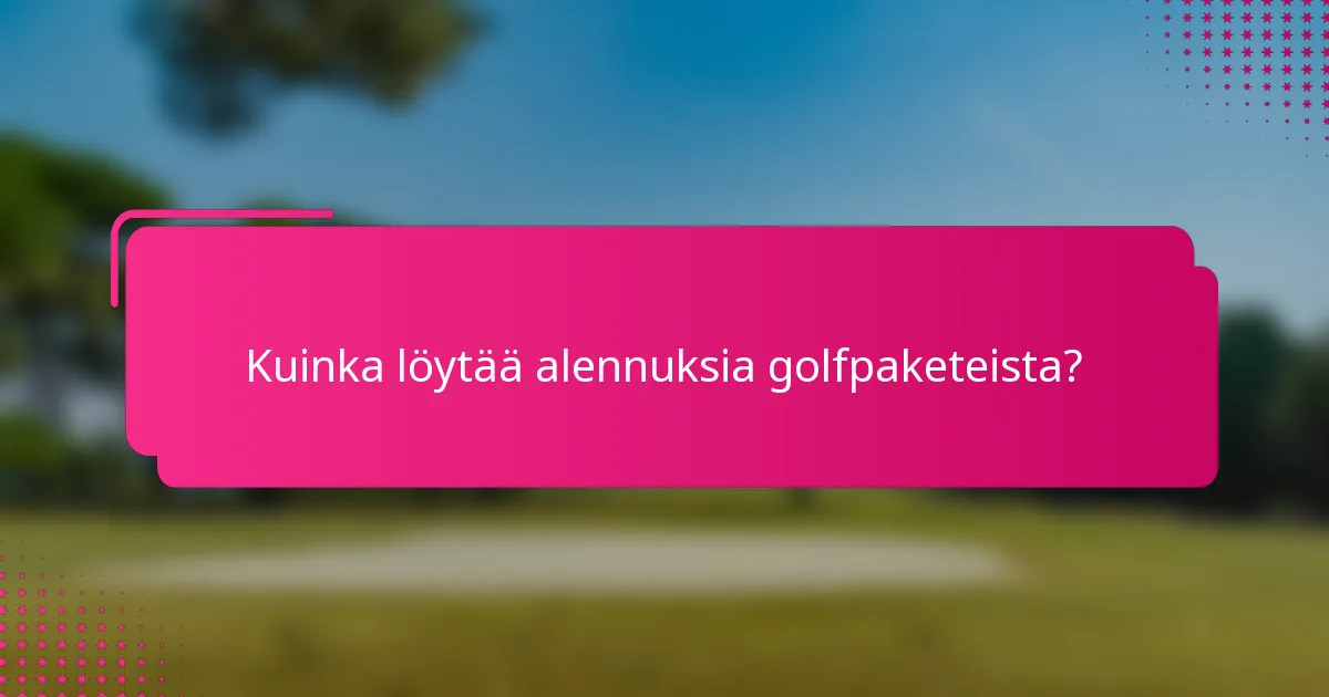 Kuinka löytää alennuksia golfpaketeista?