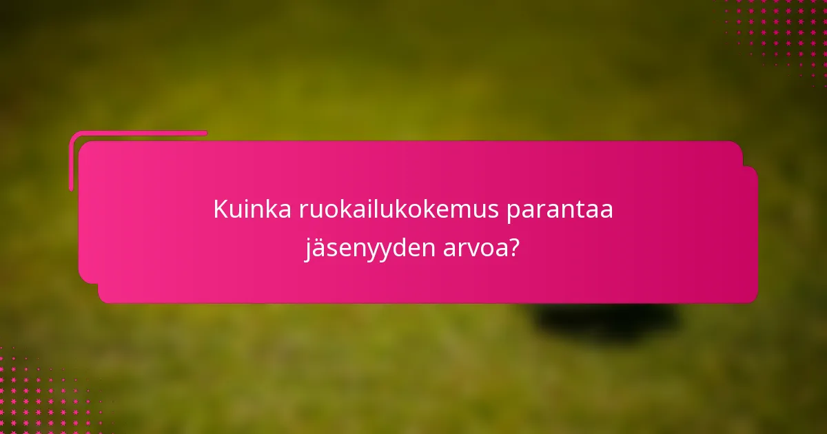 Kuinka ruokailukokemus parantaa jäsenyyden arvoa?