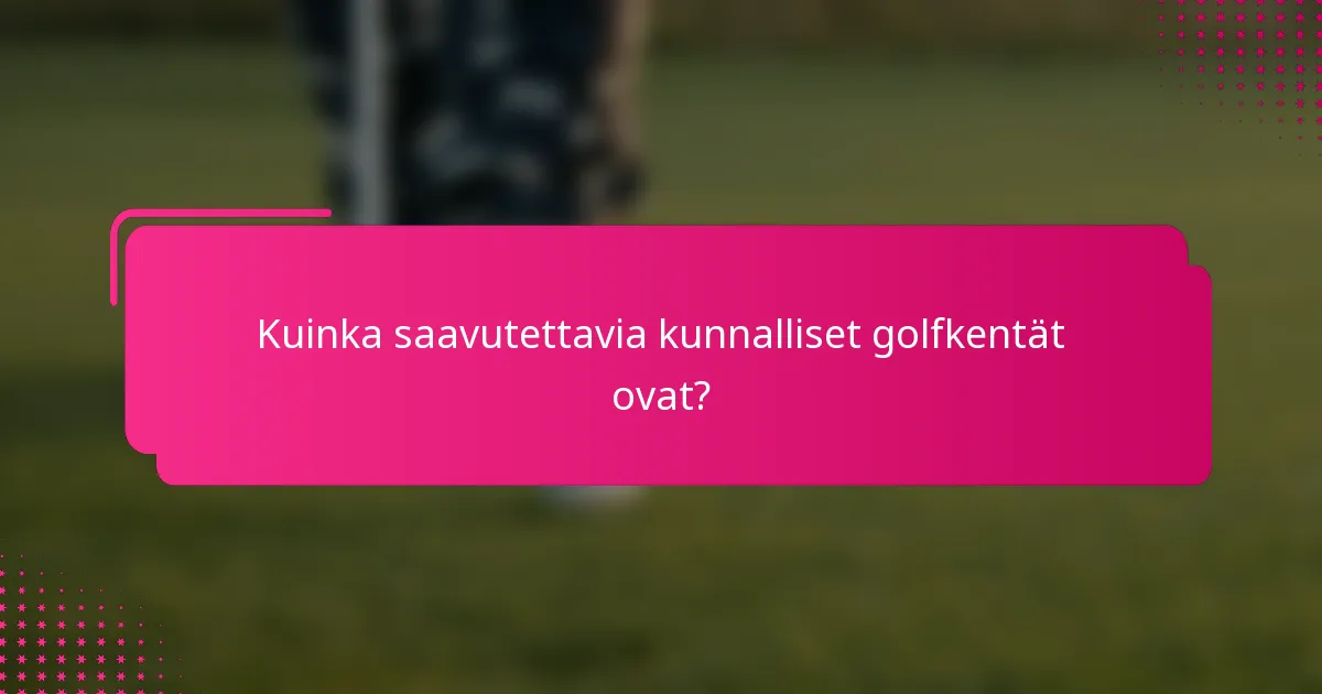 Kuinka saavutettavia kunnalliset golfkentät ovat?