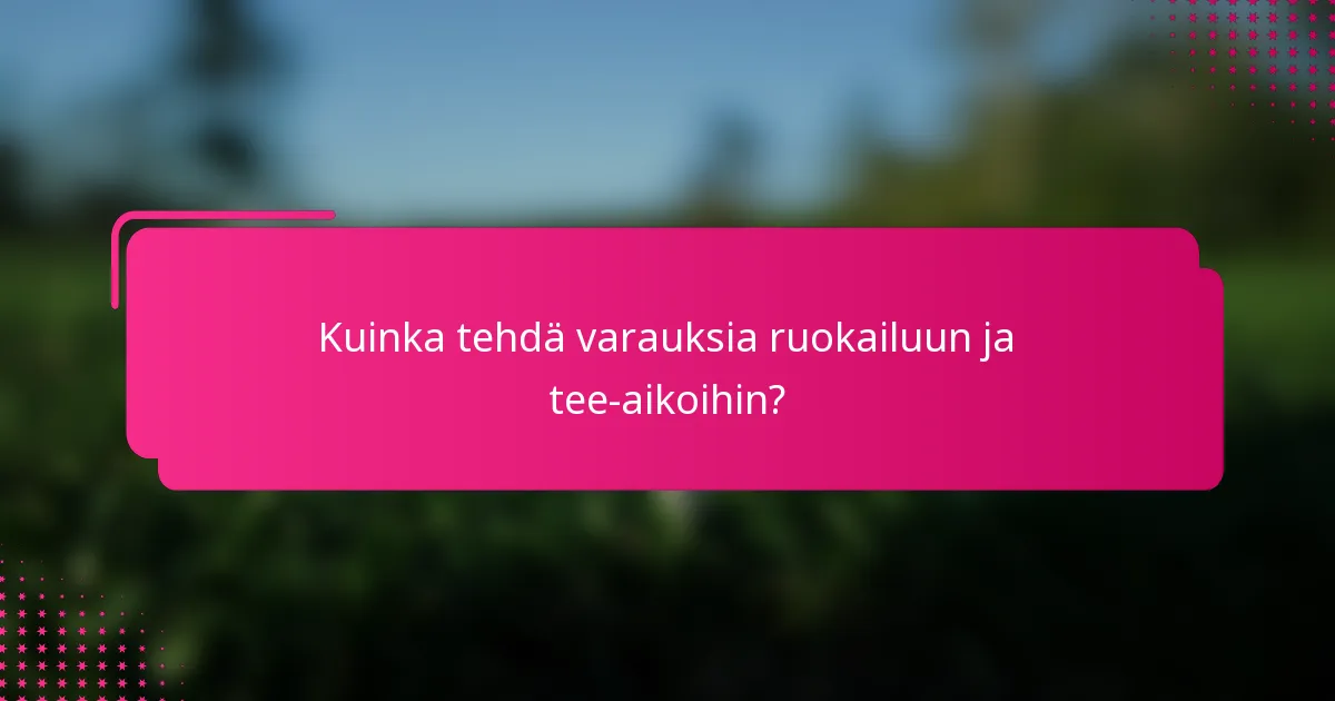 Kuinka tehdä varauksia ruokailuun ja tee-aikoihin?