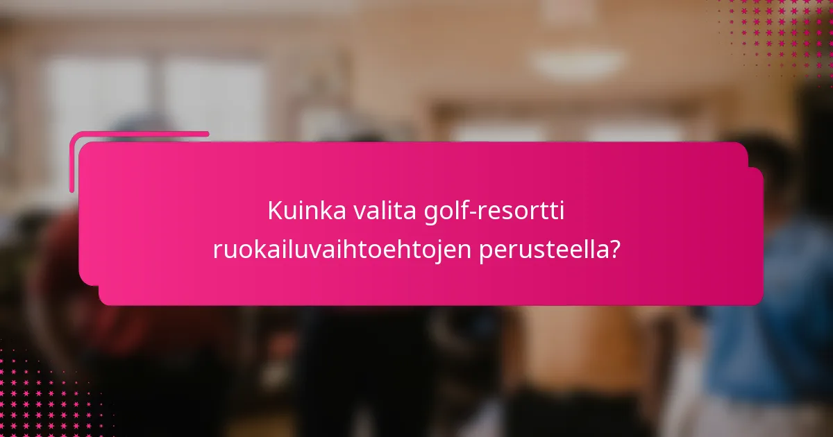 Kuinka valita golf-resortti ruokailuvaihtoehtojen perusteella?