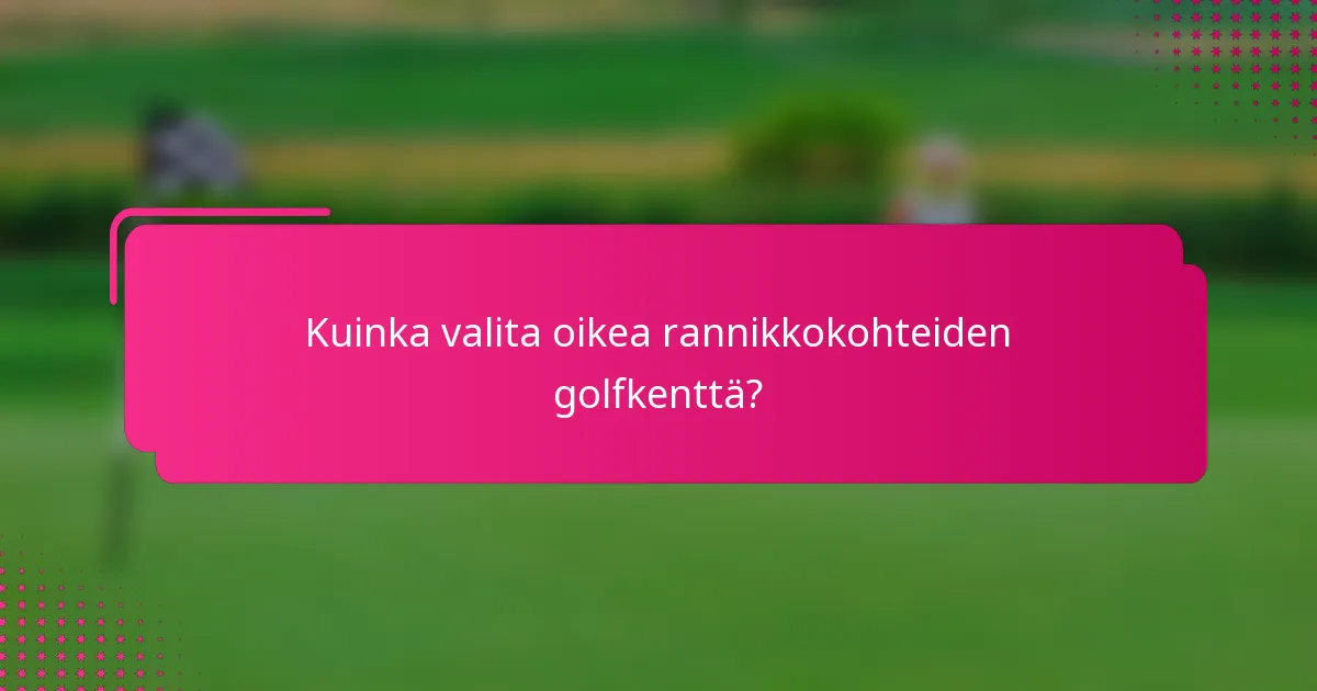 Kuinka valita oikea rannikkokohteiden golfkenttä?