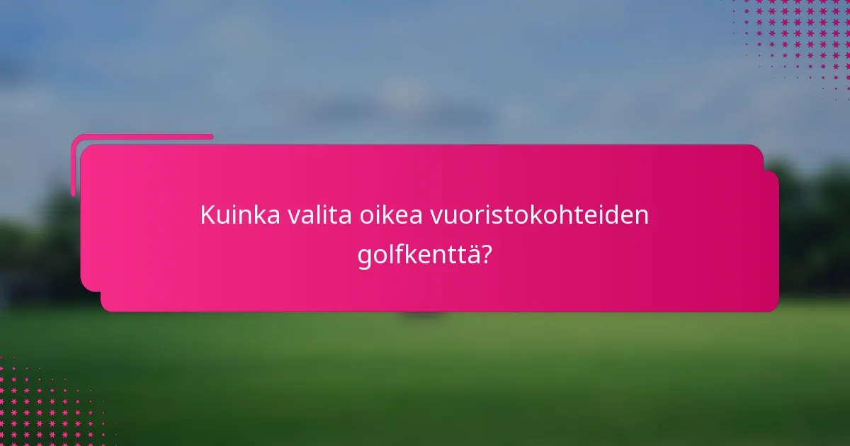 Kuinka valita oikea vuoristokohteiden golfkenttä?