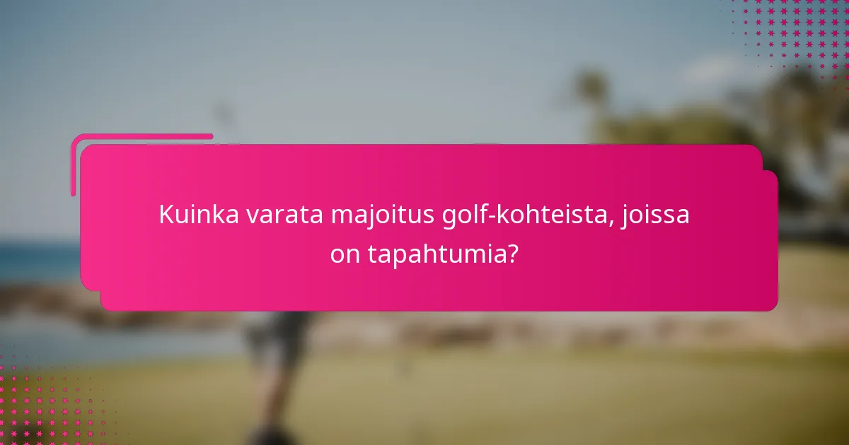 Kuinka varata majoitus golf-kohteista, joissa on tapahtumia?