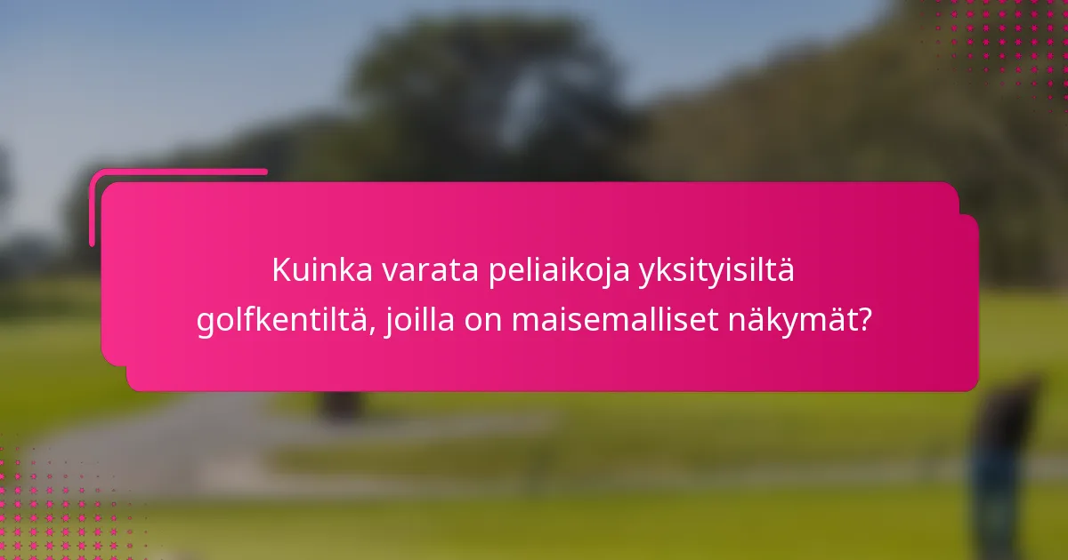 Kuinka varata peliaikoja yksityisiltä golfkentiltä, joilla on maisemalliset näkymät?