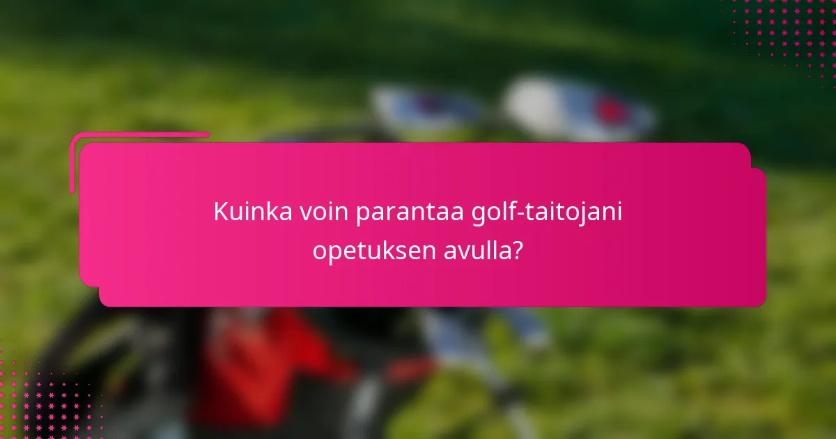 Kuinka voin parantaa golf-taitojani opetuksen avulla?