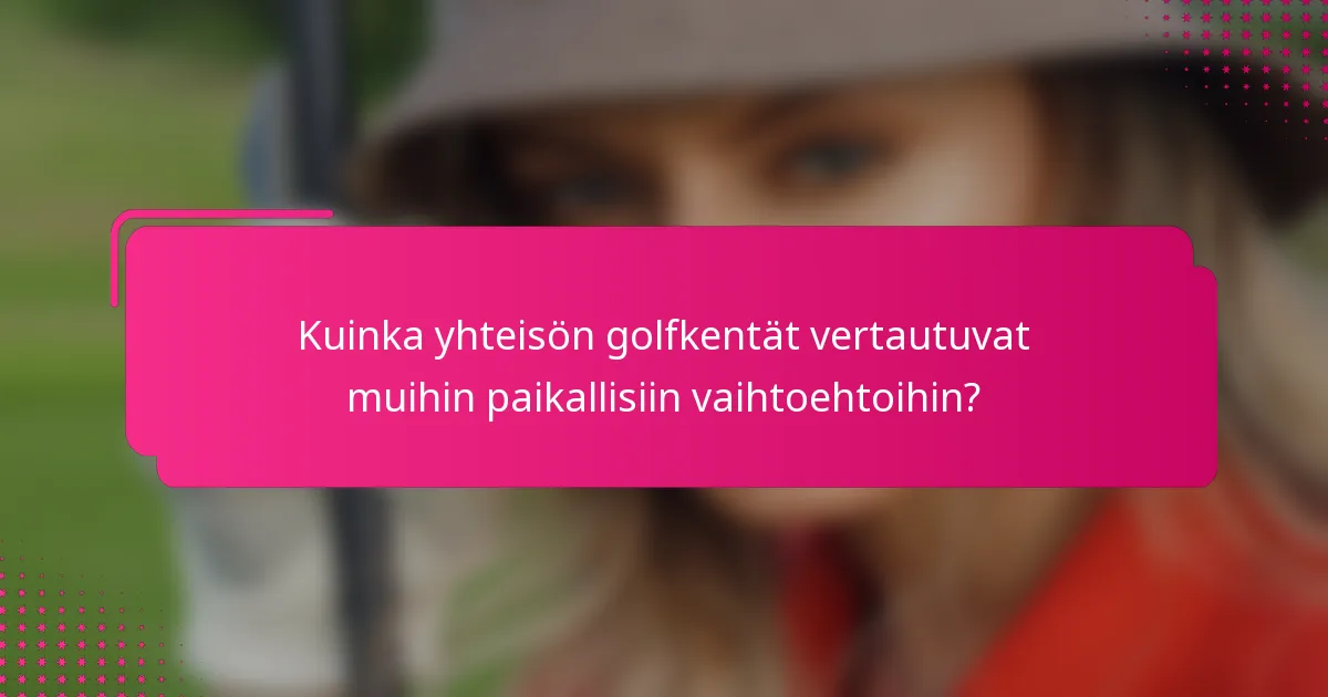 Kuinka yhteisön golfkentät vertautuvat muihin paikallisiin vaihtoehtoihin?