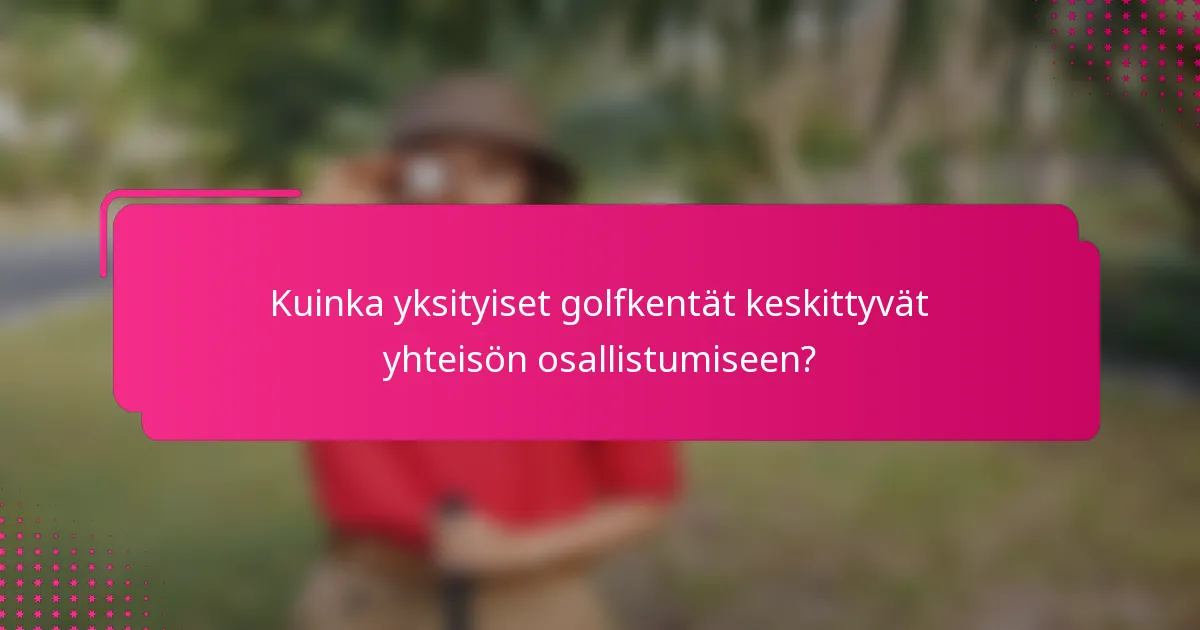 Kuinka yksityiset golfkentät keskittyvät yhteisön osallistumiseen?