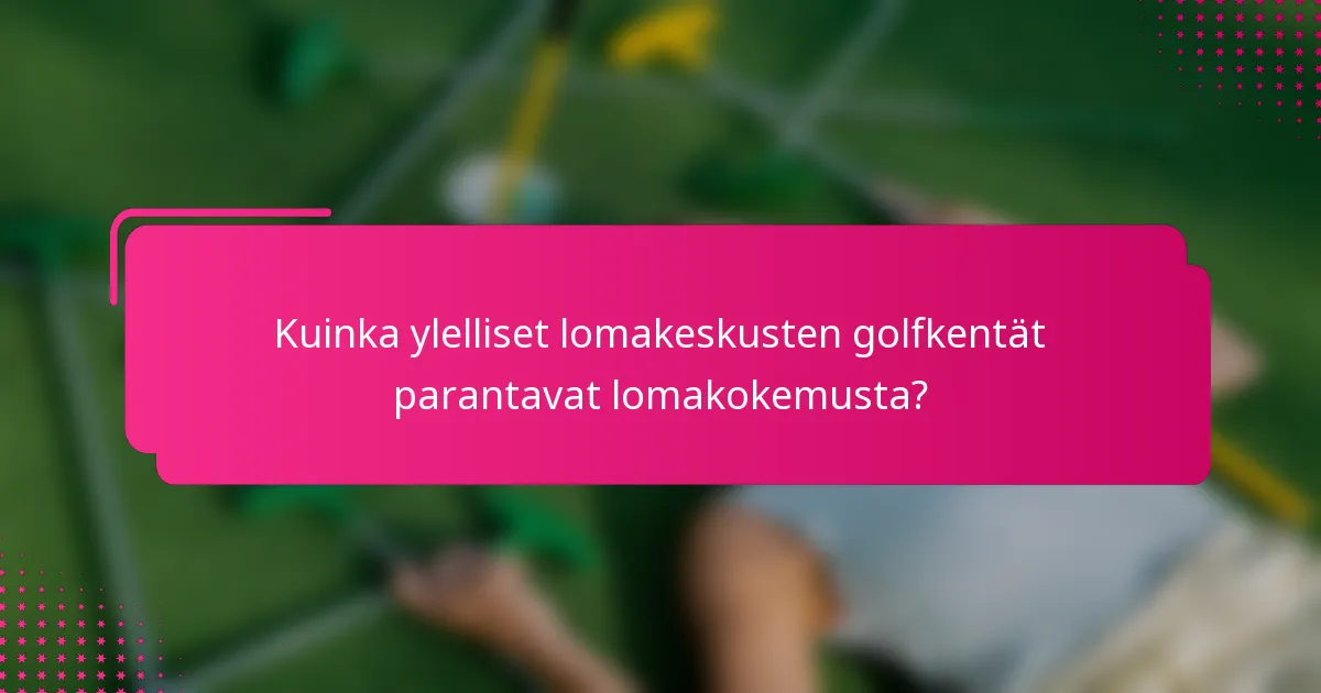 Kuinka ylelliset lomakeskusten golfkentät parantavat lomakokemusta?