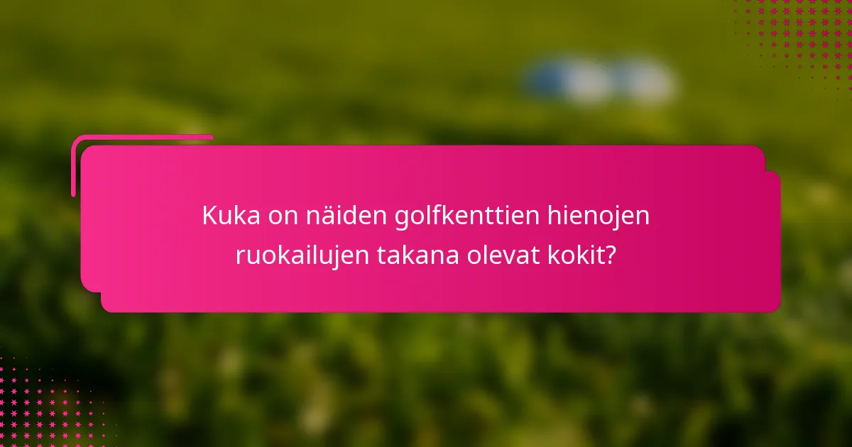 Kuka on näiden golfkenttien hienojen ruokailujen takana olevat kokit?