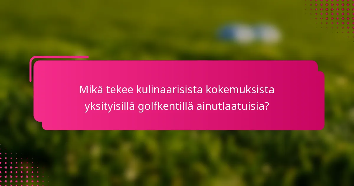 Mikä tekee kulinaarisista kokemuksista yksityisillä golfkentillä ainutlaatuisia?