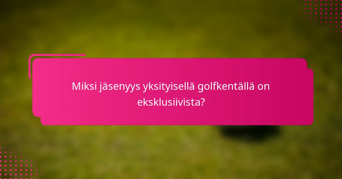 Miksi jäsenyys yksityisellä golfkentällä on eksklusiivista?