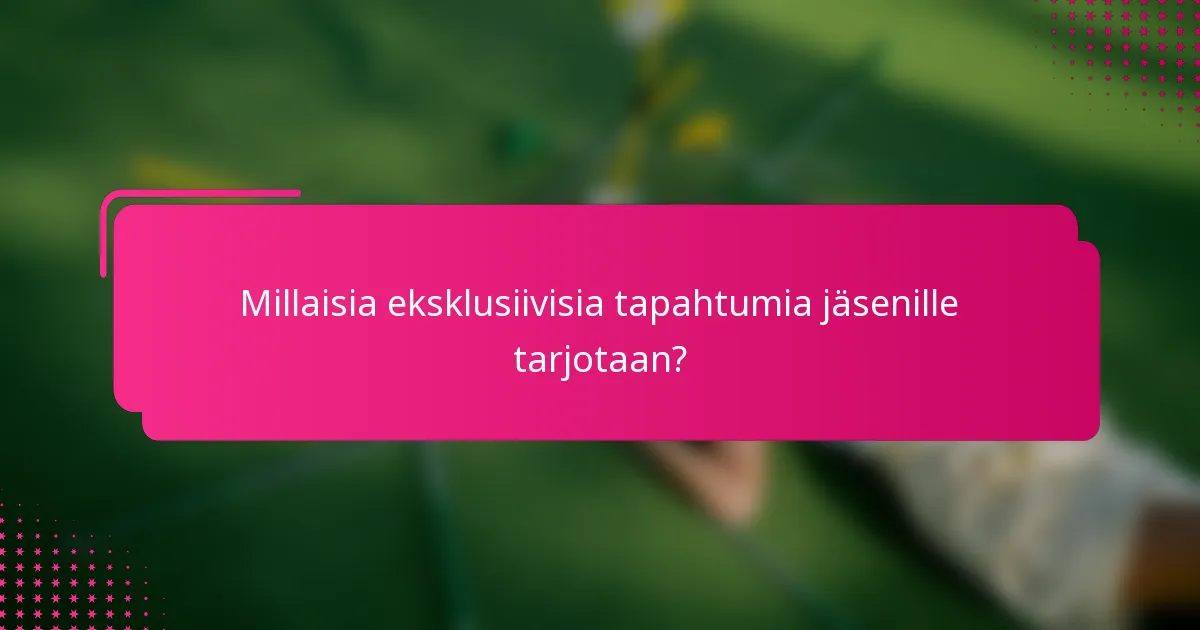 Millaisia eksklusiivisia tapahtumia jäsenille tarjotaan?