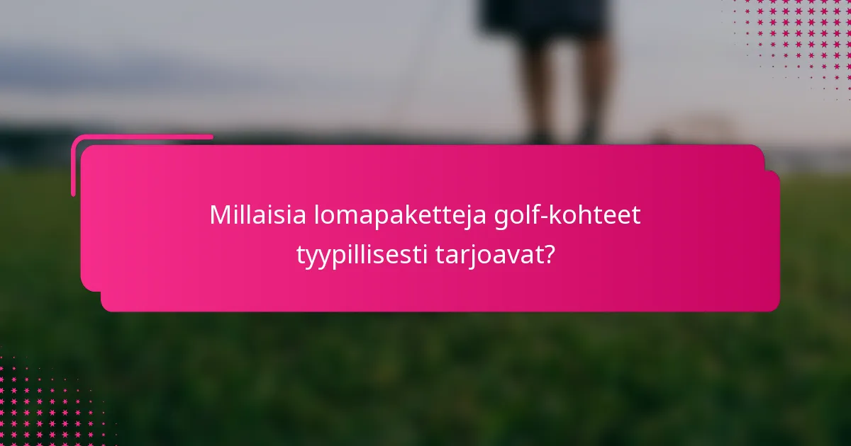 Millaisia lomapaketteja golf-kohteet tyypillisesti tarjoavat?
