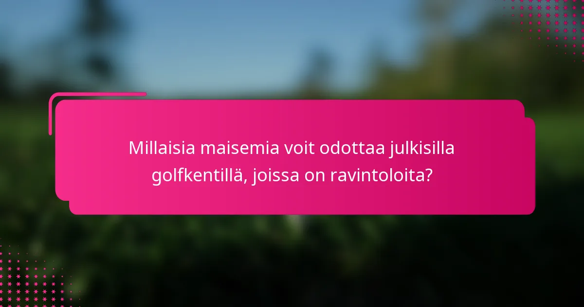 Millaisia maisemia voit odottaa julkisilla golfkentillä, joissa on ravintoloita?