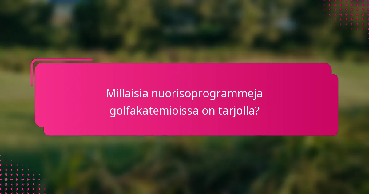 Millaisia nuorisoprogrammeja golfakatemioissa on tarjolla?