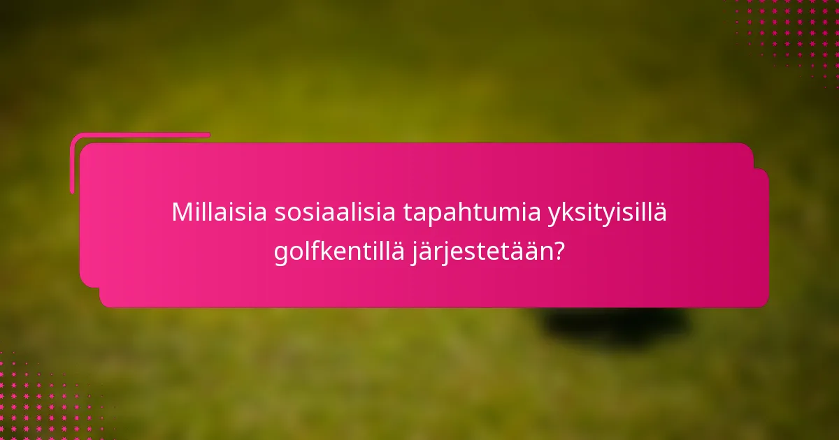Millaisia sosiaalisia tapahtumia yksityisillä golfkentillä järjestetään?