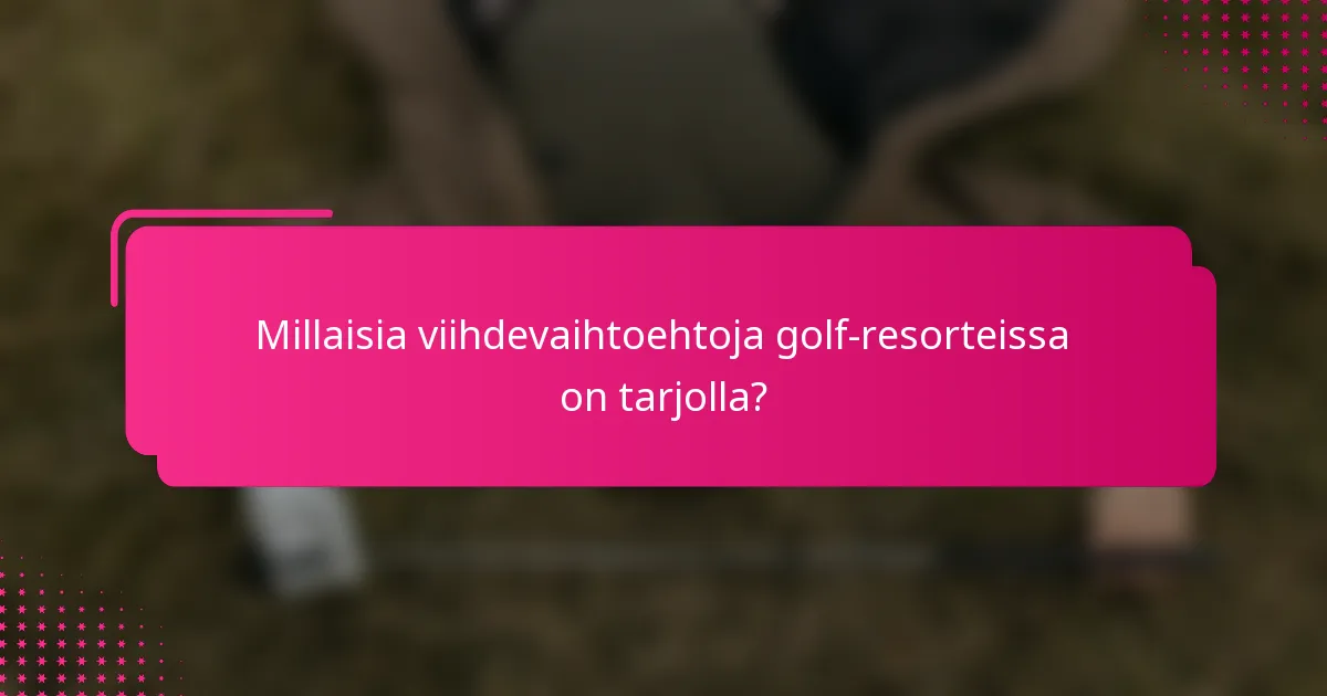 Millaisia viihdevaihtoehtoja golf-resorteissa on tarjolla?