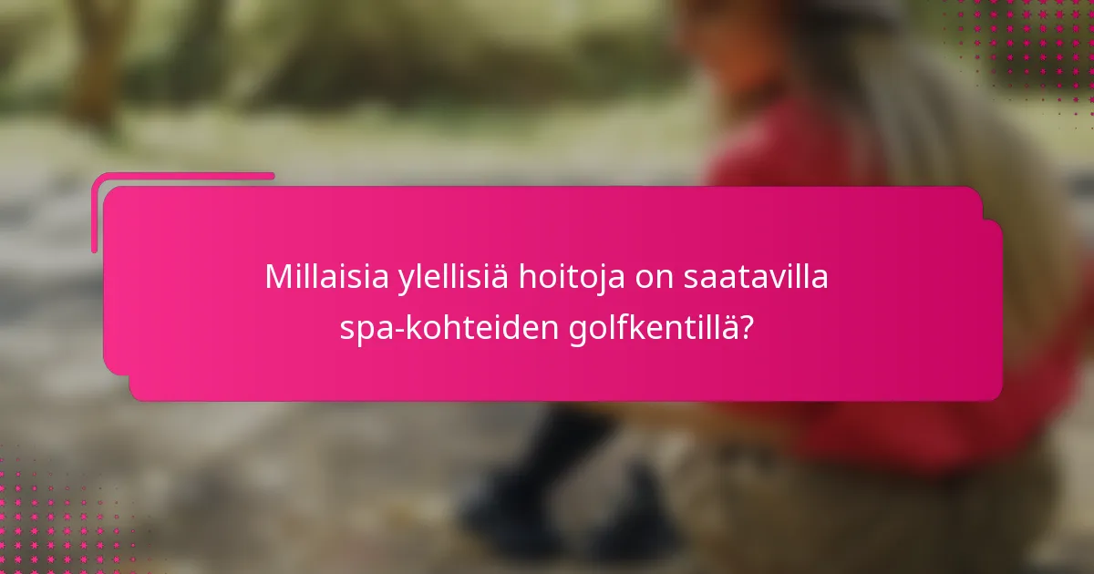 Millaisia ylellisiä hoitoja on saatavilla spa-kohteiden golfkentillä?