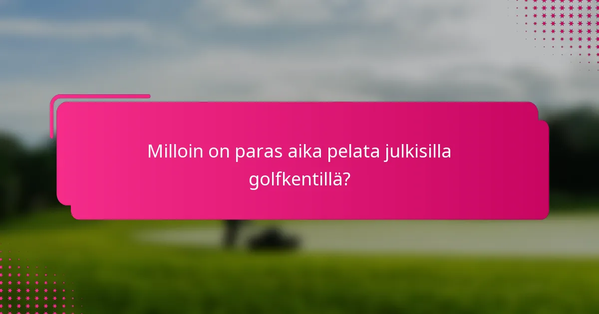Milloin on paras aika pelata julkisilla golfkentillä?