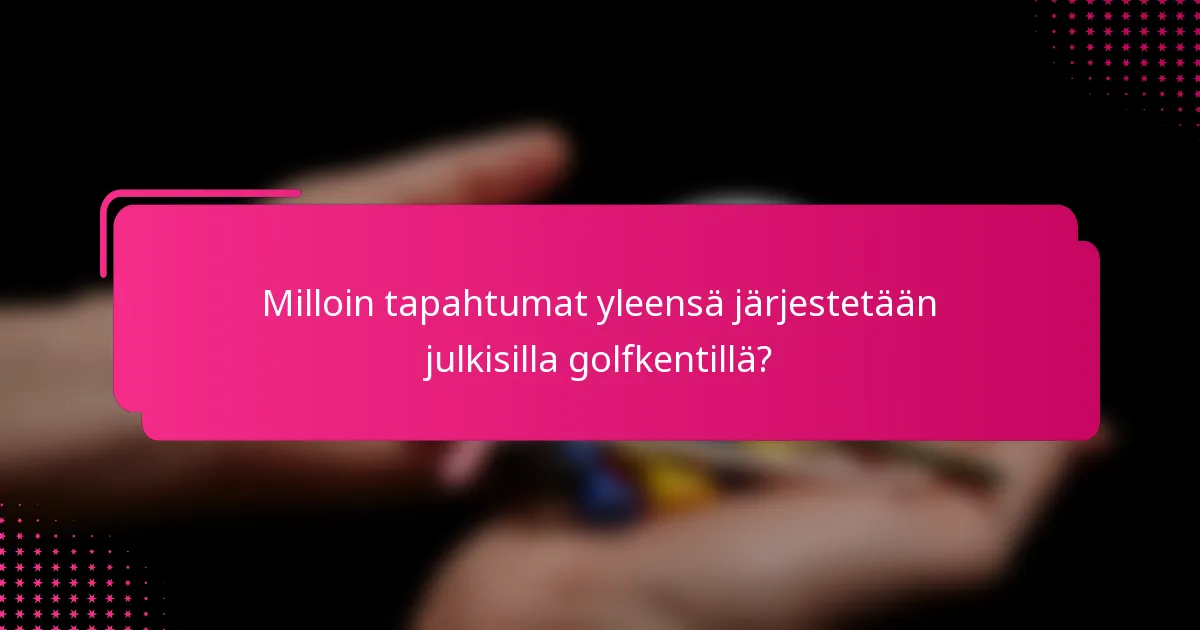 Milloin tapahtumat yleensä järjestetään julkisilla golfkentillä?