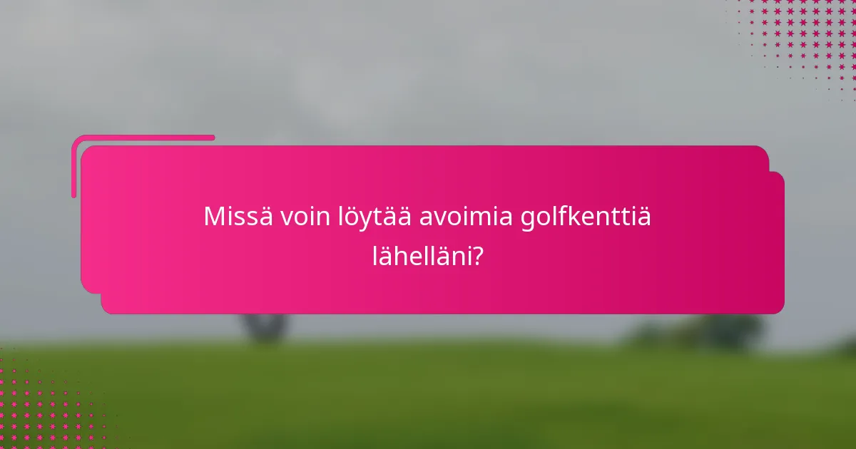 Missä voin löytää avoimia golfkenttiä lähelläni?