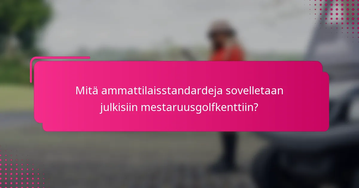 Mitä ammattilaisstandardeja sovelletaan julkisiin mestaruusgolfkenttiin?