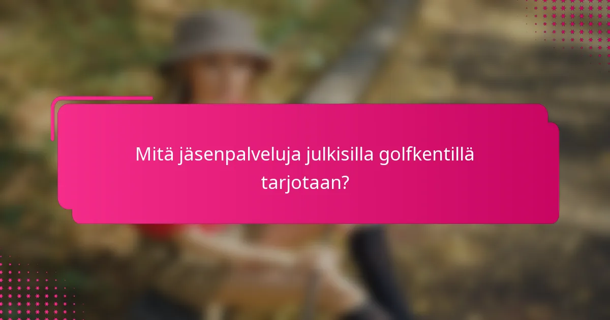 Mitä jäsenpalveluja julkisilla golfkentillä tarjotaan?