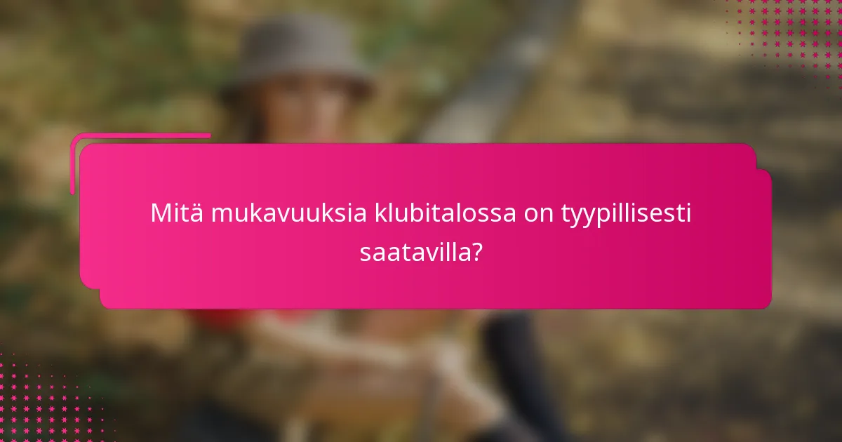 Mitä mukavuuksia klubitalossa on tyypillisesti saatavilla?