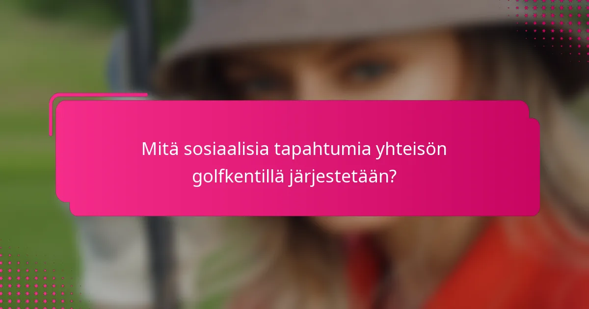 Mitä sosiaalisia tapahtumia yhteisön golfkentillä järjestetään?