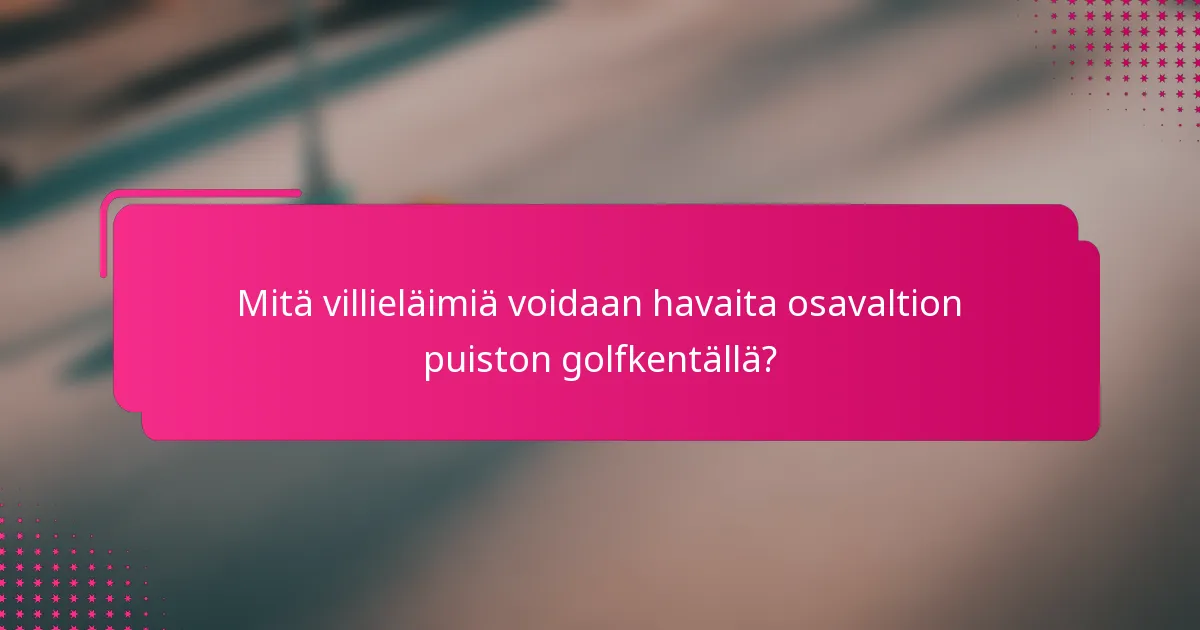 Mitä villieläimiä voidaan havaita osavaltion puiston golfkentällä?