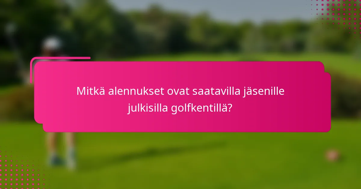 Mitkä alennukset ovat saatavilla jäsenille julkisilla golfkentillä?