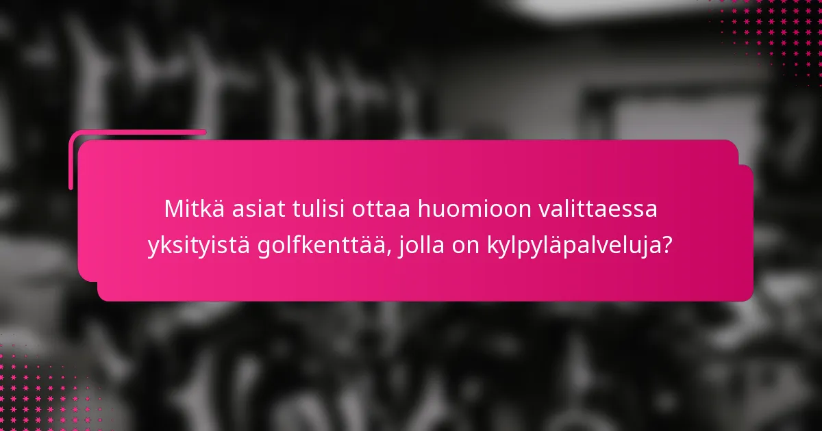 Mitkä asiat tulisi ottaa huomioon valittaessa yksityistä golfkenttää, jolla on kylpyläpalveluja?