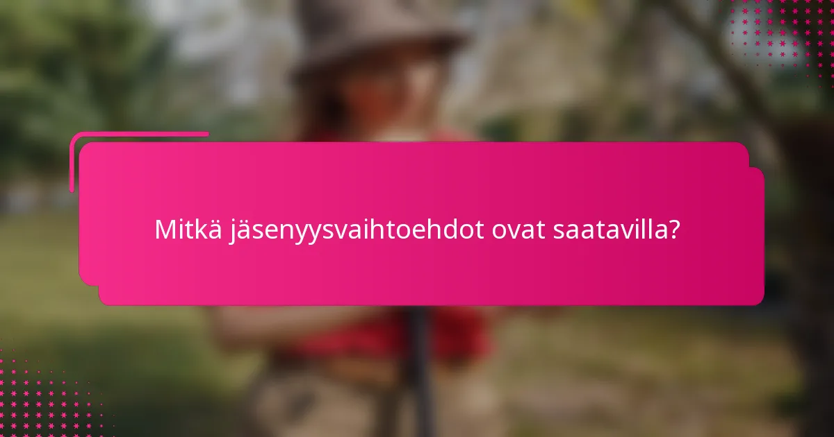 Mitkä jäsenyysvaihtoehdot ovat saatavilla?