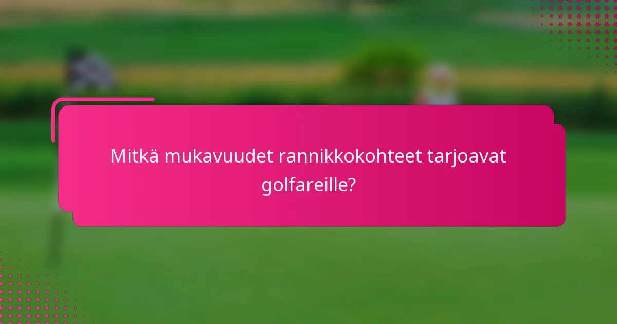 Mitkä mukavuudet rannikkokohteet tarjoavat golfareille?