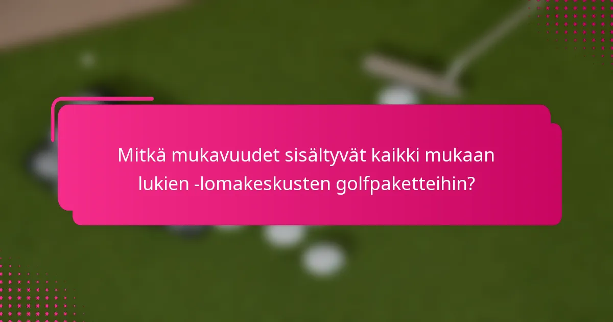 Mitkä mukavuudet sisältyvät kaikki mukaan lukien -lomakeskusten golfpaketteihin?