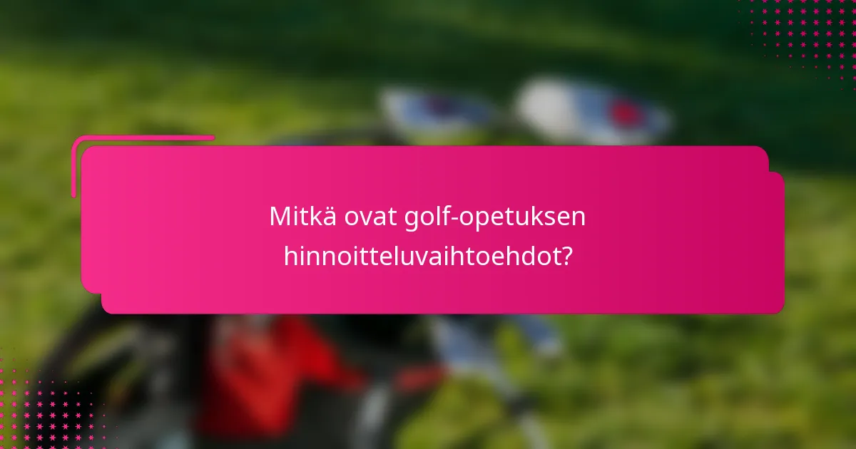 Mitkä ovat golf-opetuksen hinnoitteluvaihtoehdot?