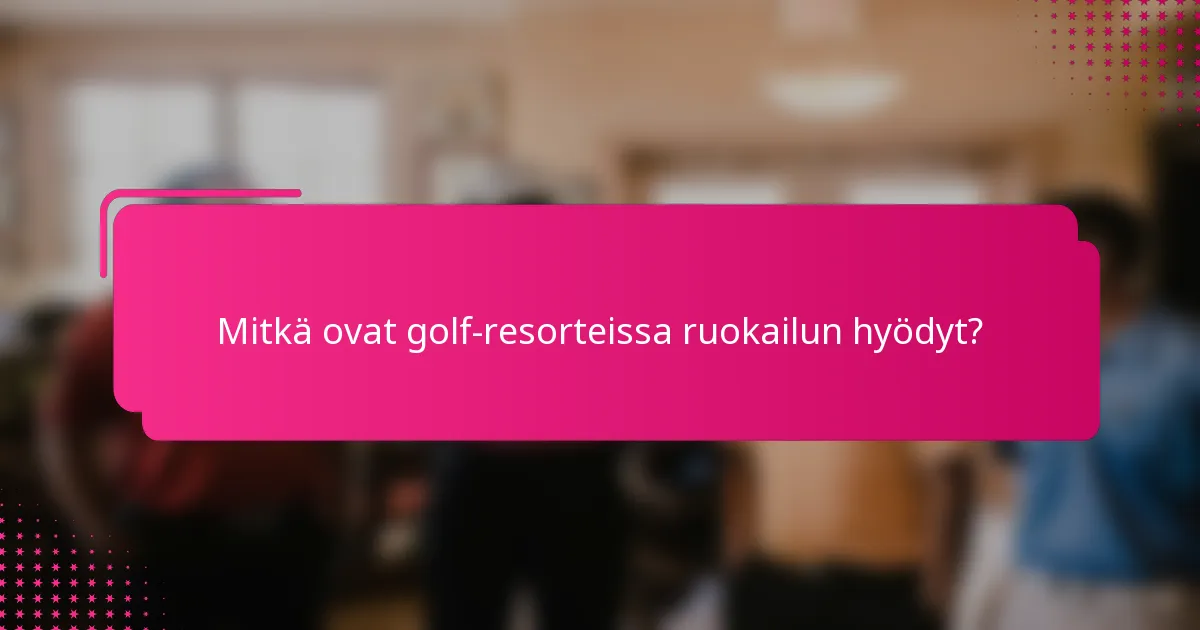 Mitkä ovat golf-resorteissa ruokailun hyödyt?
