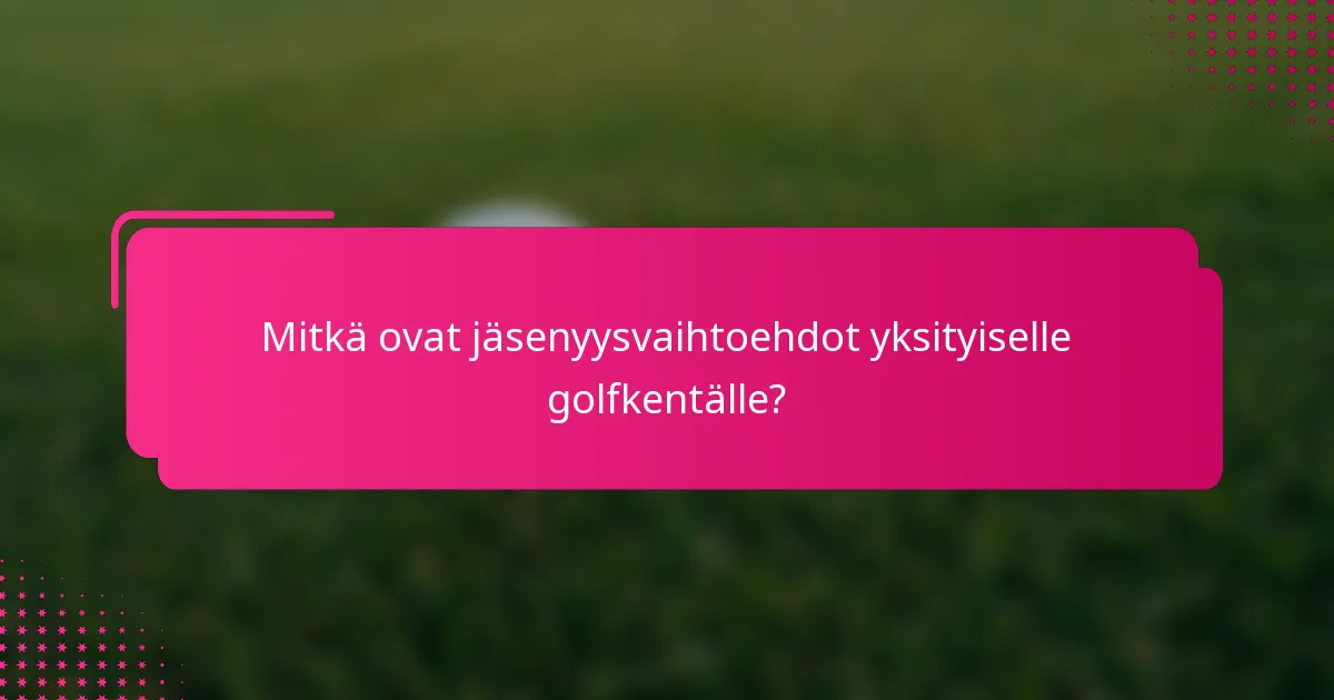 Mitkä ovat jäsenyysvaihtoehdot yksityiselle golfkentälle?