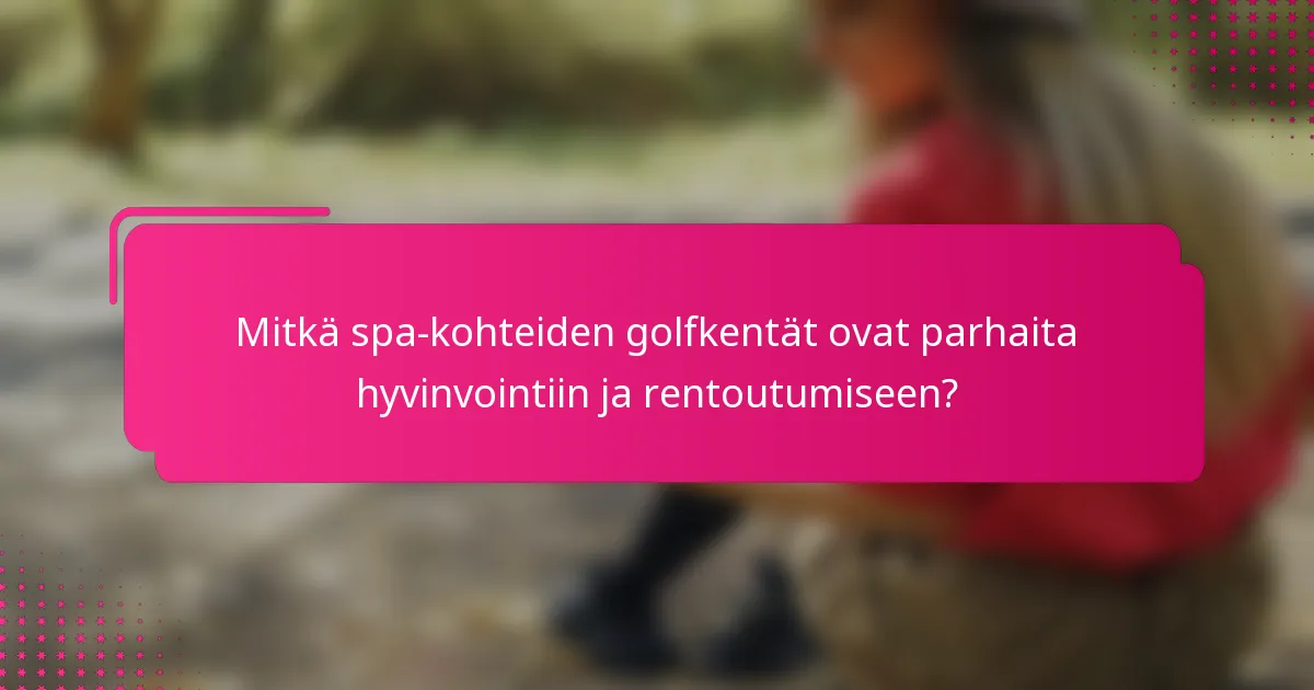Mitkä spa-kohteiden golfkentät ovat parhaita hyvinvointiin ja rentoutumiseen?