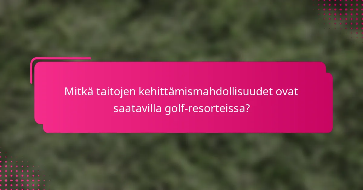 Mitkä taitojen kehittämismahdollisuudet ovat saatavilla golf-resorteissa?