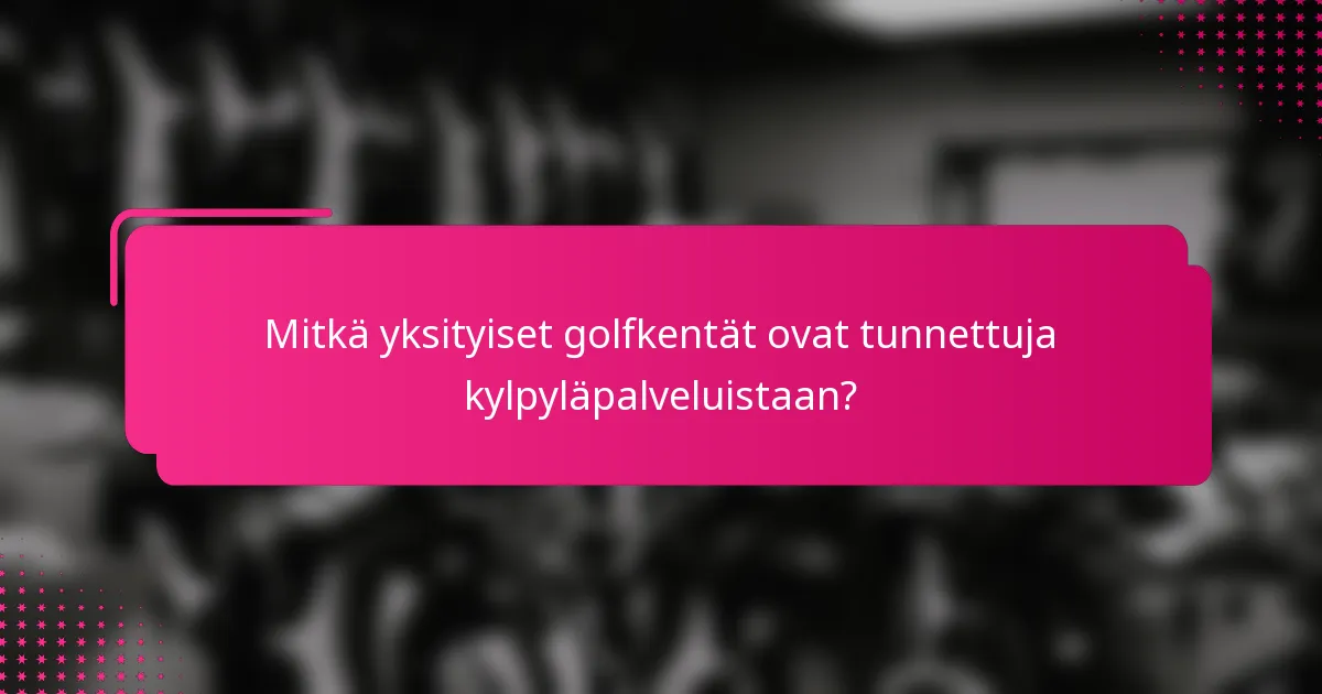 Mitkä yksityiset golfkentät ovat tunnettuja kylpyläpalveluistaan?