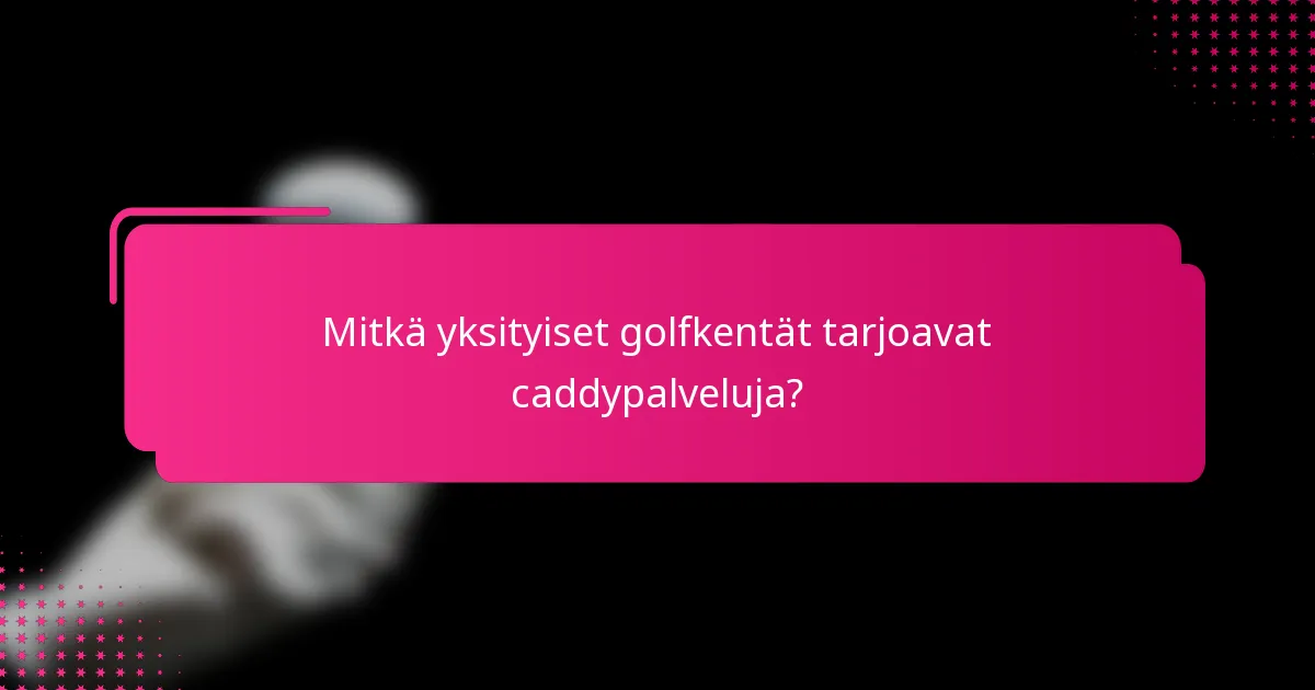 Mitkä yksityiset golfkentät tarjoavat caddypalveluja?