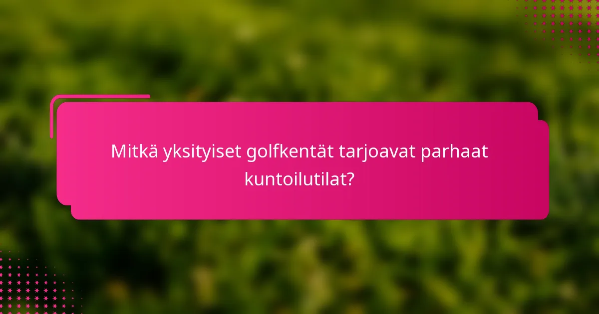 Mitkä yksityiset golfkentät tarjoavat parhaat kuntoilutilat?